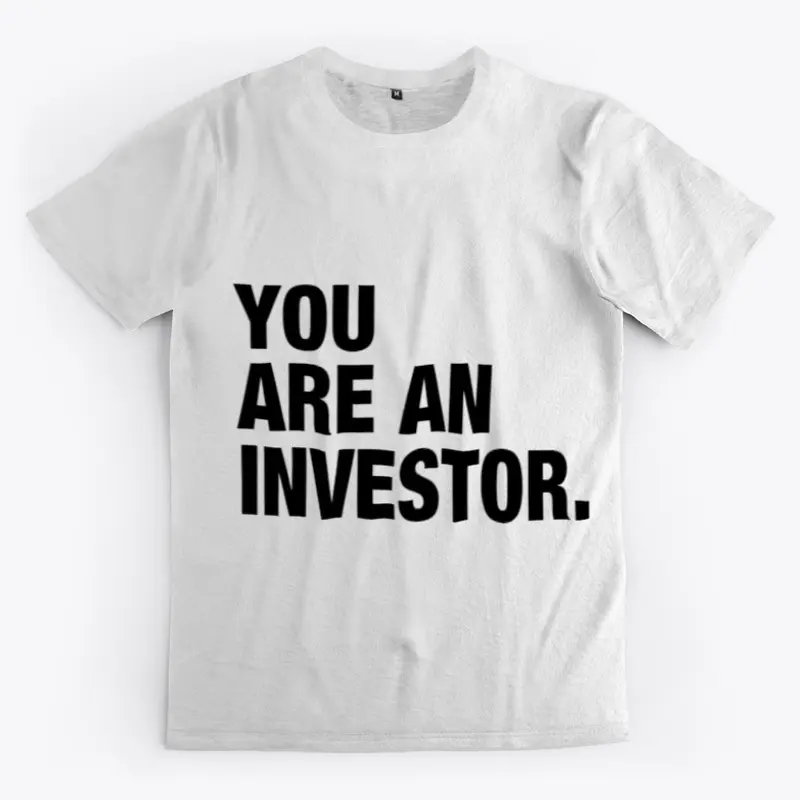 YOU ARE AN INVESTOR.