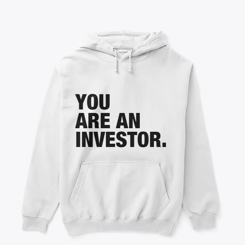 YOU ARE AN INVESTOR.